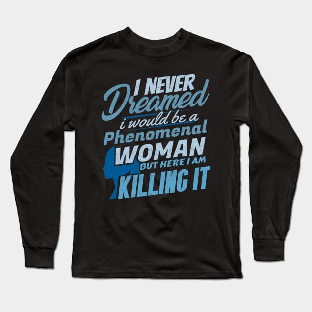 'Killing It Phenomenal Woman' Phenomenal Woman Gift Long Sleeve T-Shirt by ourwackyhome